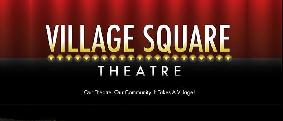 Village Square Theatre Our Theatre. Our Community. It Takes A Village!